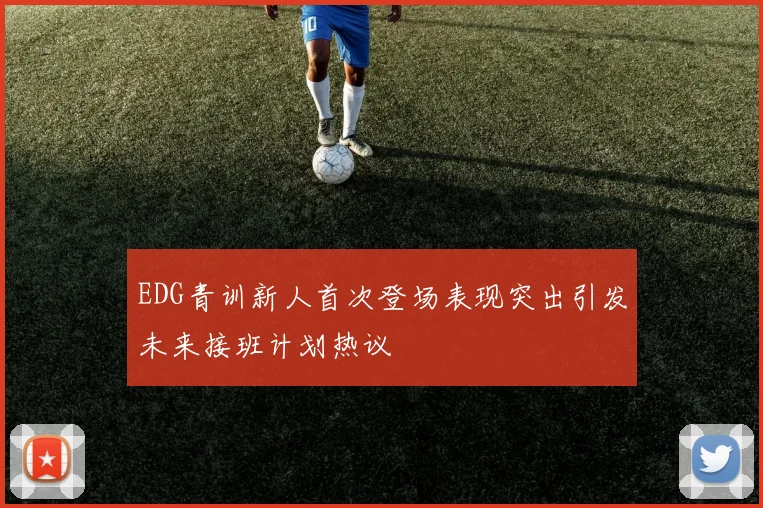 EDG青训新人首次登场表现突出引发未来接班计划热议